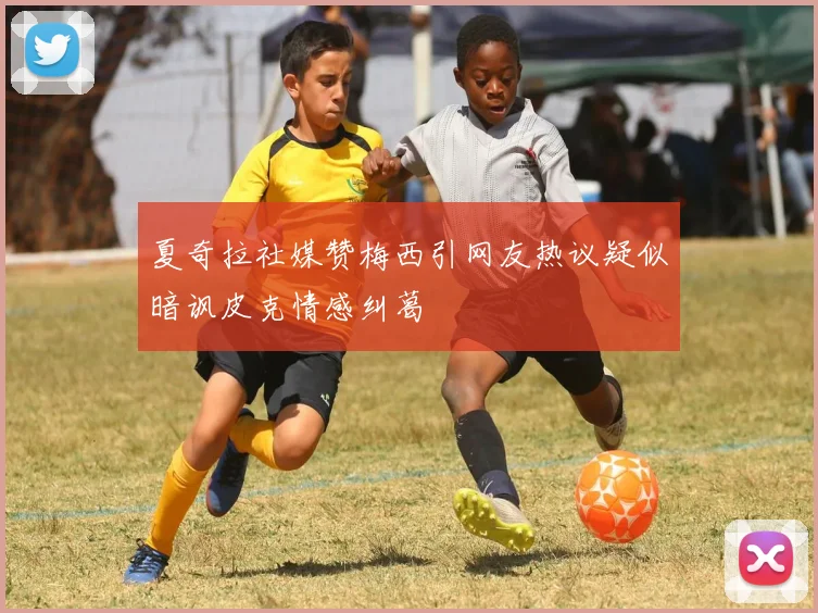 夏奇拉社媒赞梅西引网友热议疑似暗讽皮克情感纠葛