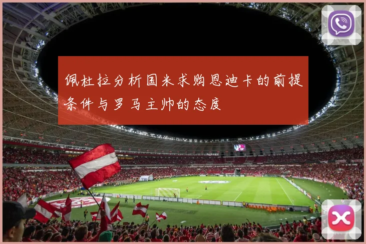佩杜拉分析国米求购恩迪卡的前提条件与罗马主帅的态度