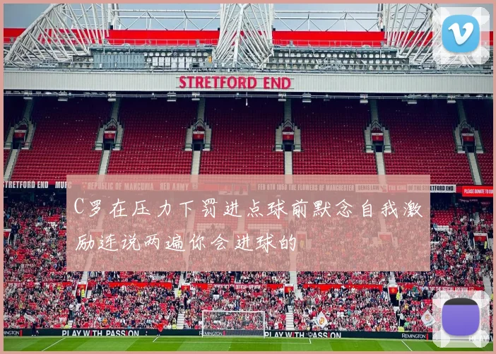 C罗在压力下罚进点球前默念自我激励连说两遍你会进球的